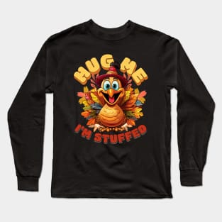 Hug Me Im Stuffed, Turkey Thanksgiving gift Long Sleeve T-Shirt